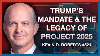 #521| Kevin D. Roberts: Project 2025 and Trump's Election Mandate - The Realignment Podcast