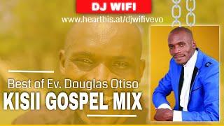 DJ WIFI VEVO - KISII GOSPEL MIX #1 | BEST OF EV. DOUGLAS OTISO | ESABARI | SAMSON | CHINTAKANA