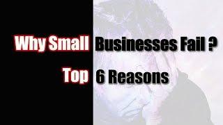 Why Small Businesses Fail-Top 6 Reasons