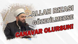 Allah rızası gözetmezsen canavara dönüşürsün! | Celil Tokmak Hocaefendi ile haftanın sohbeti