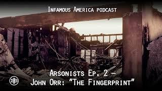INFAMOUS AMERICA | Arsonists Ep2 – John Orr: “The Fingerprint”
