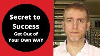 Get out of Your Own Way | Secret to Success