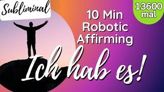 10 min Subliminal | Ich hab es! | 13600 x Affirmationen | Ziele erreichen | Robotic Affirming