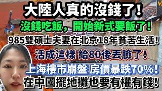 大陸人真的沒錢了！沒錢吃飯，開始新式要飯了！985碩士夫妻在北京18年貧苦生活！活成這樣給80後丟臉了！上海樓市崩盤 房價暴跌70%！在中國擺地攤也要有權有錢！公司跑路了！#大陸經濟 #大蕭條 #中國