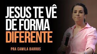 Pra. Camila Barros I JESUS TE VÊ DE FORMA DIFERENTE