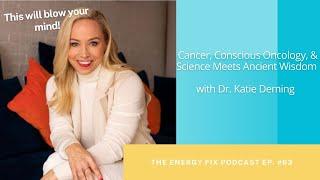 Cancer, Conscious Oncology, & Science Meets Ancient Wisdom with Dr. Katie Deming- Episode #63