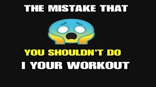 The mistakes that you shouldn't do in your workout