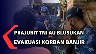 Prajurit TNI AU Blusukan Evakuasi Korban Banjir