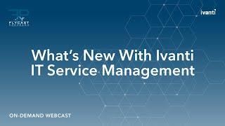 Ivanti IT Service Management: What's New? w/ Flycast Partners