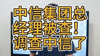 中信集团总经理突然被查！老总们慌了！释放了什么信号？查中信了