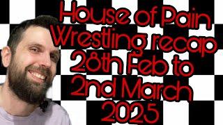 28th Feb to 2nd March 2025 House of Pain Wrestling recap