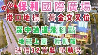 中山保利國際廣場 | 投資潛力筍盤 | 中山港口地標 | 中山北站 | 地鐵上蓋 | 深中通道落腳點 | 總價32萬起  |