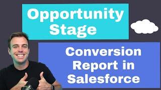 How to Create an Opportunity Stage Conversion Report in Salesforce