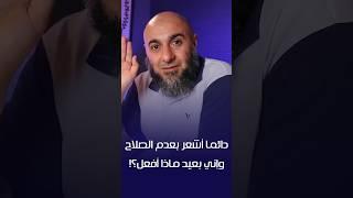دائما أشعر بعدم الصلاح وعدم القبول وإني بعيد أوي ماذا أفعل؟
