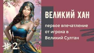 Великий ХАН #2. Первое впечатление об игре от игрока в Великий Султан.