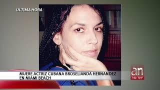 Fue encontrada muerta la actriz cubana Broselinda Hernández en Miami Beach