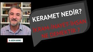 KERAMET NEDİR ? İKRAM-İNAYET-İHSAN-MUCİZE NE DEMEKTİR ?BENZER VE FARKLI YÖNLERİ Dr .Adem Akıncı