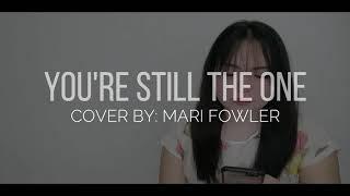 You’re still the one By Mari Fowler (Song Cover)