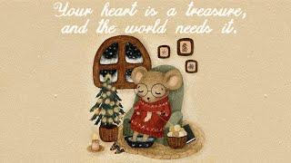 your heart is a treasure, and the world needs it.