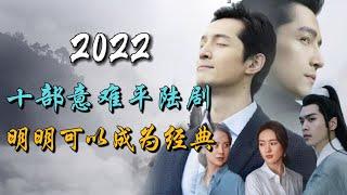 2022年十部最令人意难平的电视剧 明明可以成为经典 演员无辜 编剧请出来挨打 10 most regrettable chinese dramas in 2022