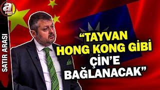 Burak Küntay: Tayvan aynı Hong Kong gibi Çin'e bağlanacaktır | A Haber