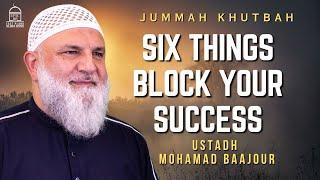 Six Things Block Your Success | Jumuah Khutbah | Ustadh Mohamad Baajour