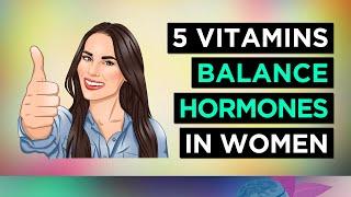 5 Vitamins To BALANCE HORMONES In WOMEN