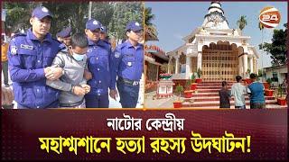 নাটোর কেন্দ্রীয় মহাশ্মশানে হত্যা রহস্য উদঘাটন! | Natore | Channel 24