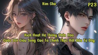 Kích Hoạt Hệ Thống Thần Hào, Cuộc Đời Giàu Sang Của Ta Chính Thức Bắt Đầu Từ Đây | Phần 23 | Kim Chủ