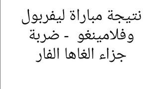 نتيجة مباراة ليفربول وفلامينغو  - مباراة نارية و ضربة جزاء الغاها الفار - نهائي كأس العالم للاندية