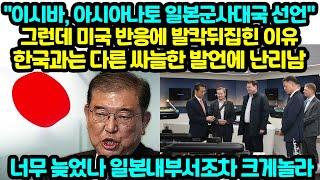 "이시바, 아시아나토 일본군사대국 선언" 그런데 미국 태도에 발칵뒤집힌 이유한국과는 다른 폭탄발언에 난리남 너무 늦었나 일본내부서조차 크게놀라