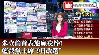 《朱立倫首表態願交棒! 藍營黨主席"9月改選"》【2025.5.26『1800年代晚報 張雅琴說播批評』】