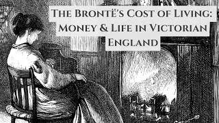 The Brontës' Cost of Living: Money and Life in Victorian England