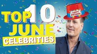 Top 10 June Celebs | June Celebrity Birthdays List