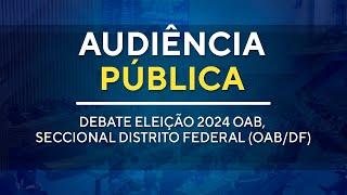 Audiência Pública - Debate eleição 2024 OAB, Seccional Distrito Federal (OAB/DF) - 19H00 -08/11/2024