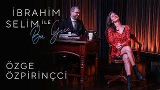 İbrahim Selim ile Bu Gece #4: Özge Özpirinçci, Aşarhan Büyükgenç