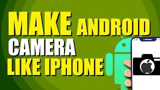 How To Make Android Camera Like iPhone (Quick Guide)