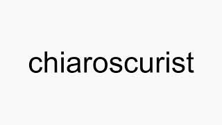 How to pronounce chiaroscurist