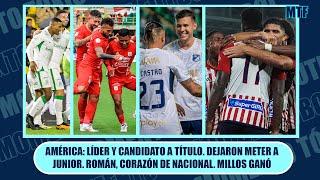 AMÉRICA: LÍDER Y CANDIDATO A TÍTULO. DEJARON METER A JUNIOR. ROMÁN, CORAZÓN DE NACIONAL. MILLOS GANÓ