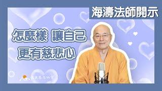 【海濤法師開示】怎麼樣讓自己，更有慈悲心(有字幕)