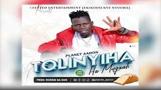 Planet Aaron - Tolinyiha ha Mugaati  official audio