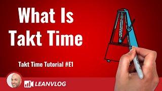 What Is Takt Time, How to Calculate, Why Is Important - Takt Time Tutorial  - Episode 1