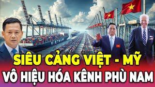 Mỹ - Việt Bắt Tay Xây Siêu Cảng Biển Tỷ Đô | Vô Hiệu Hóa Kênh Đào Phù Nam