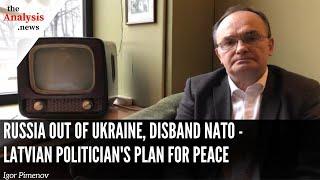 Russia Out of Ukraine, Disband NATO - Latvian Politician's Plan for Peace