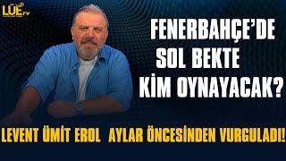 FENERBAHÇE'DE SOL BEKTE KİM OYNAYACAK? LEVENT ÜMİT EROL AYLAR ÖNCESİNDEN VURGULADI! #fenerbahçe