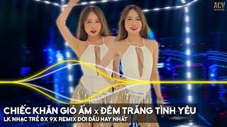 Chiếc Khăn Gió Ấm, Đêm Trăng Tình Yêu Remix | LK Nhạc Trẻ Remix 8x 9x Đời Đầu Hay Nhất Hiện Nay