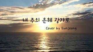 내 주의 은혜 강가로 (To the riverside of grace of my LORD) | Cover by Eunjeong