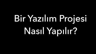 Bir Yazılım Projesi Nasıl Yapılır?
