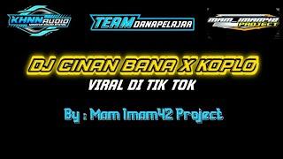 DJ CINAN BANA X KOPLO || BY MAM IMAM42 ||VIRAL DI TIK TOK !!!