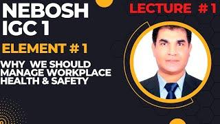 Nebosh IGC 1| Element 1| Lecture 1| Why We Should Manage Health & Safety at Workplace